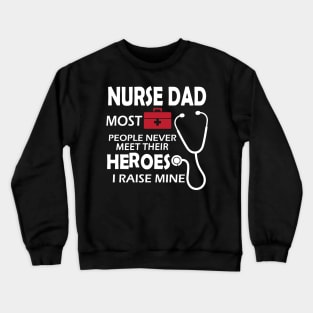 Nurse Dad most people never meet their heroes I raise mine Crewneck Sweatshirt